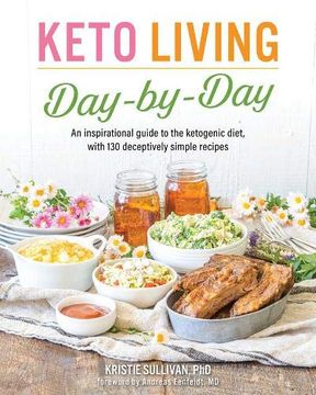 portada Keto Living day by Day: An Inspirational Guide to the Ketogenic Diet, With 130 Deceptively Simple Recipes (en Inglés)