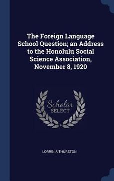 portada The Foreign Language School Question; an Address to the Honolulu Social Science Association, November 8, 1920 (en Inglés)