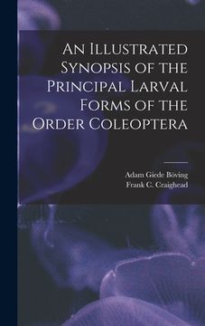 portada An Illustrated Synopsis of the Principal Larval Forms of the Order Coleoptera (en Inglés)