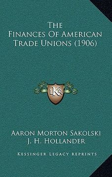 portada the finances of american trade unions (1906) (en Inglés)