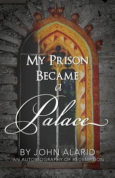 portada My Prison Became a Palace: One Man's Story from Heroin Addiction and Incarceration to Freedom (in English)