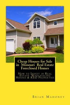 portada Cheap Houses for Sale in Missouri Real Estate Foreclosed Homes: How to Invest in Real Estate Wholesaling Houses & REO Properties (en Inglés)