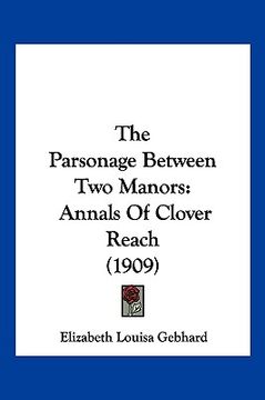 portada the parsonage between two manors: annals of clover reach (1909) (en Inglés)