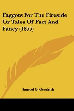 portada faggots for the fireside or tales of fact and fancy (1855) (en Inglés)