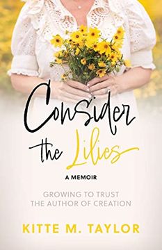 portada Consider the Lilies a Memoir: Growing to Trust the Author of Creation (libro en Inglés)