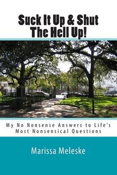 portada Suck It Up & Shut The Hell Up!: My No Nonsense Answers to Life's Most Nonsensical Questions & Topics (en Inglés)