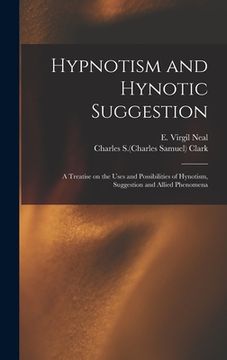 portada Hypnotism and Hynotic Suggestion; a Treatise on the Uses and Possibilities of Hynotism, Suggestion and Allied Phenomena (en Inglés)