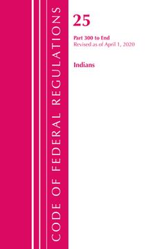 portada Code of Federal Regulations, Title 25 Indians 300-End, Revised as of April 1, 2020 (in English)