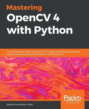 portada Mastering Opencv 4 With Python: A Practical Guide Covering Topics From Image Processing, Augmented Reality to Deep Learning With Opencv 4 and Python 3. 7 (en Inglés)
