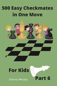 portada 500 Easy Checkmates in One Move for Kids, Part 6: Chess Puzzles for Kids