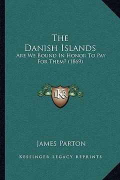 portada the danish islands: are we bound in honor to pay for them? (1869) (en Inglés)