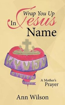 portada Wrap You Up In Jesus Name: A Mother's Prayer (en Inglés)