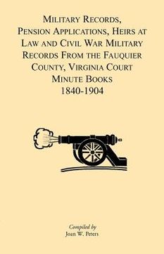 portada military records, pensions applications, heirs at law and civil war military records from the fauquier county, virginia court minute books 1840-1904 (en Inglés)
