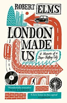 portada London Made us: A Memoir of a Shape-Shifting City (en Inglés)