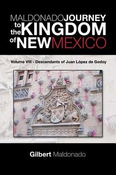 portada MALDONADO JOURNEY to the KINGDOM of NEW MEXICO: Volume VIII - Descendants of Juan López de Godoy