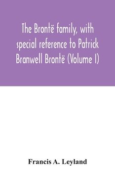 portada The Brontë family, with special reference to Patrick Branwell Brontë (Volume I) (en Inglés)