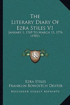 portada the literary diary of ezra stiles v1: january 1, 1769 to march 13, 1776 (1901) (in English)