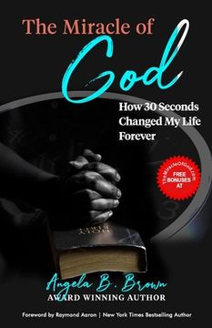 portada The Miracle of God: How 30 Seconds Changed My Life Forever