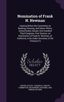portada Nomination of Frank N. Newman: Hearing Before the Committee on Banking, Housing, and Urban Affairs, United States Senate, One Hundred Third Congress, (in English)