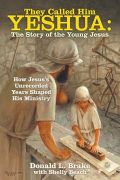 portada They Called Him Yeshua: the Story of the Young Jesus: How Jesus's Unrecorded Years Shaped His Ministry (en Inglés)