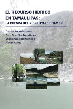 portada El Recurso Hídrico en Tamaulipas: La Cuenca del río Guayalejo Tamesí (in Spanish)