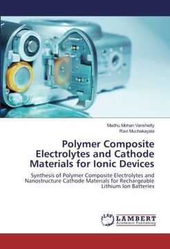 portada Polymer Composite Electrolytes and Cathode Materials for Ionic Devices: Synthesis of Polymer Composite Electrolytes and Nanostructure Cathode Materials for Rechargeable Lithium Ion Batteries