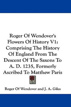 portada roger of wendover's flowers of history v1: comprising the history of england from the descent of the saxons to a. d. 1235, formerly ascribed to matthe (in English)