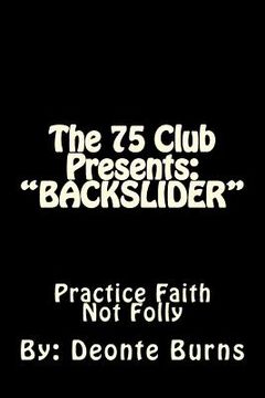 portada The 75 Club Presents: "BACKSLIDER" Hypocrites, Drugs And Violence, Drama Filled, Life And Death (en Inglés)