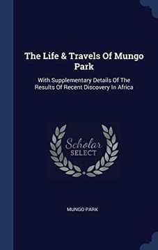 portada The Life & Travels of Mungo Park: With Supplementary Details of the Results of Recent Discovery in Africa 