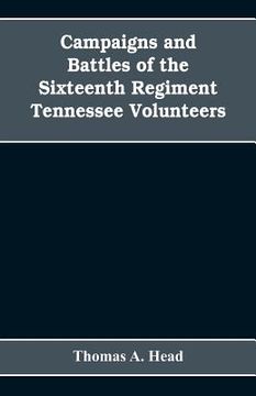 portada Campaigns and Battles of the Sixteenth Regiment, Tennessee Volunteers, in the War Between the States: With Incidental Sketches of the Part Performed b (in English)