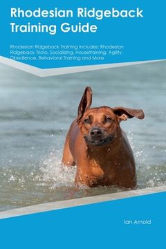 portada Rhodesian Ridgeback Training Guide Rhodesian Ridgeback Training Includes: Rhodesian Ridgeback Tricks, Socializing, Housetraining, Agility, Obedience, (en Inglés)