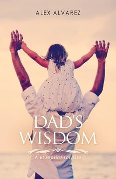 portada Dad's Wisdom: A Blueprint for Life (en Inglés)