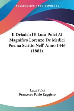 portada Il Driadeo Di Luca Pulci Al Magnifico Lorenzo De Medici Poema Scritto Nell' Anno 1446 (1881) (en Italiano)