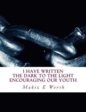 portada I Have Written The Dark To The Light Encouraging Our Youth: I Have Written (en Inglés)