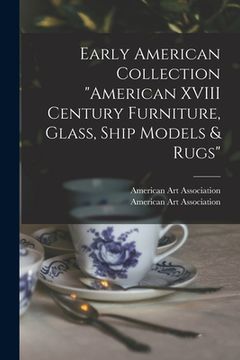 portada Early American Collection "American XVIII Century Furniture, Glass, Ship Models & Rugs"