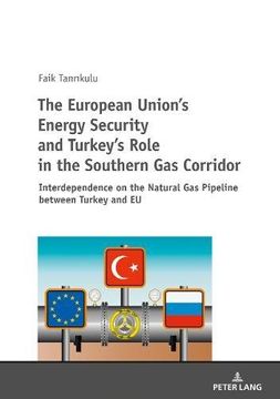 portada The European Union's Energy Security and Turkey's Role in the Southern gas Corridor: Interdependence on the Natural gas Pipeline Between Turkey and eu (en Inglés)