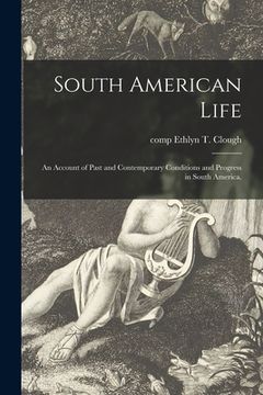 portada South American Life; an Account of Past and Contemporary Conditions and Progress in South America. (in English)