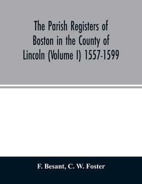 portada The parish registers of Boston in the County of Lincoln (Volume I) 1557-1599 (en Inglés)