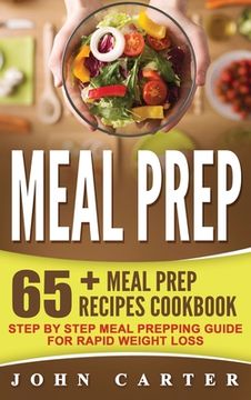 portada Meal Prep: 65+ Meal Prep Recipes Cookbook - Step By Step Meal Prepping Guide for Rapid Weight Loss (en Inglés)