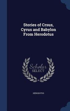 portada Stories of Crsus, Cyrus and Babylon From Herodotus (en Inglés)