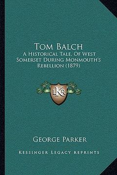 portada tom balch: a historical tale, of west somerset during monmouth's rebellion (1879) (in English)