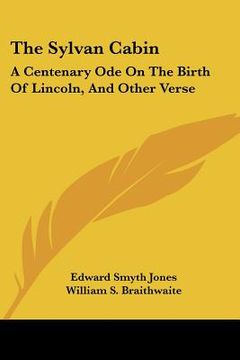 portada the sylvan cabin: a centenary ode on the birth of lincoln, and other verse (en Inglés)