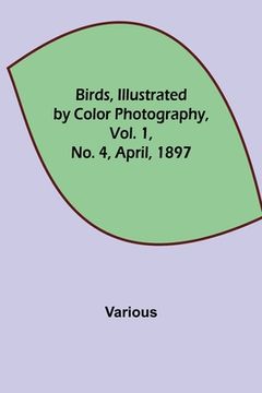 portada Birds, Illustrated by Color Photography, Vol. 1, No. 4, April, 1897 (in English)
