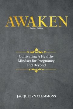 portada Awaken: Cultivating A Healthy Mindset for Pregnancy and Beyond (Partner Edition) (en Inglés)