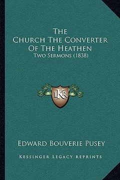 portada the church the converter of the heathen: two sermons (1838) (en Inglés)