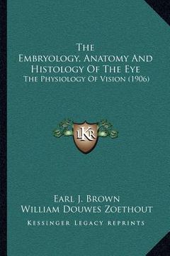 portada the embryology, anatomy and histology of the eye: the physiology of vision (1906) (en Inglés)