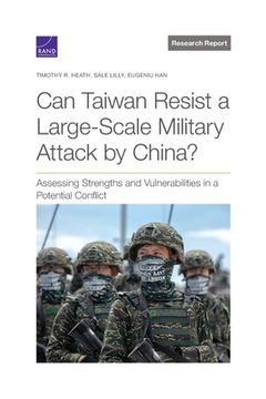 portada Can Taiwan Resist a Large-Scale Military Attack by China?: Assessing Strengths and Vulnerabilities in a Potential Conflict (en Inglés)