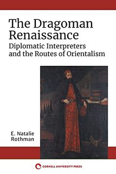 portada The Dragoman Renaissance: Diplomatic Interpreters and the Routes of Orientalism (en Inglés)