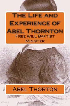 portada The Life and Experience of Abel Thornton: Free Will Baptist Minister (en Inglés)