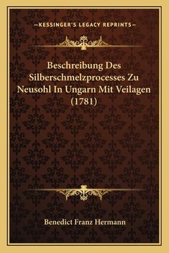 portada Beschreibung Des Silberschmelzprocesses Zu Neusohl In Ungarn Mit Veilagen (1781) (en Alemán)